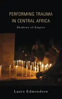Performing Trauma in Central Africa: A birodalom árnyai - Performing Trauma in Central Africa: Shadows of Empire