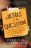 Jézus a kérdés: A 307 kérdés, amit Jézus feltett, és a 3, amire válaszolt - Jesus Is the Question: The 307 Questions Jesus Asked and the 3 He Answered