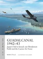 Guadalcanal 1942-43: Henderson Field és a Kaktusz Légierő kiiktatására irányuló japán törekvés - Guadalcanal 1942-43: Japan's Bid to Knock Out Henderson Field and the Cactus Air Force