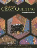 Bolondbiztos őrült steppelés: Vizuális útmutató - 25 öltéstérkép - 100+ hímző és díszítő öltés - Foolproof Crazy Quilting: Visual Guide--25 Stitch Maps - 100+ Embroidery & Embellishment Stitches