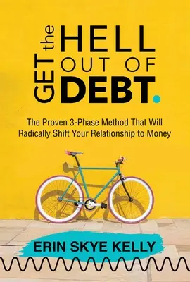 Szabadulj meg az adósságtól: A bevált 3-fázisú módszer, amely gyökeresen megváltoztatja a pénzhez való viszonyodat - Get the Hell Out of Debt: The Proven 3-Phase Method That Will Radically Shift Your Relationship to Money