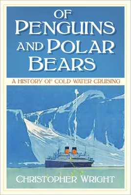 Pingvinek és jegesmedvék - A hidegvízi hajózás története - Of Penguins and Polar Bears - A History of Cold Water Cruising