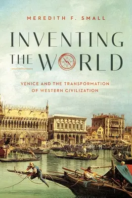 A világ feltalálása: Velence és a nyugati civilizáció átalakulása - Inventing the World: Venice and the Transformation of Western Civilization