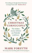 A Christmas Cornucopia: Az ünnepi hagyományaink mögött rejlő rejtett történetek - A Christmas Cornucopia: The Hidden Stories Behind Our Yuletide Traditions