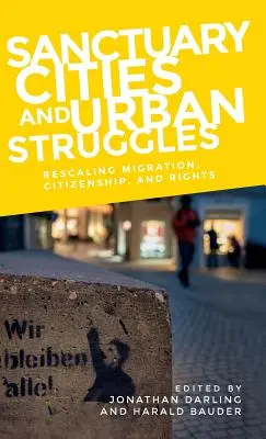 Menedékvárosok és városi küzdelmek: A migráció, az állampolgárság és a jogok újraszabályozása - Sanctuary cities and urban struggles: Rescaling migration, citizenship, and rights