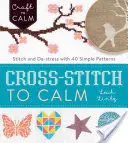 Keresztöltés a megnyugváshoz: Stitch and De-Stressz 40 egyszerű mintával - Cross-Stitch to Calm: Stitch and De-Stress with 40 Simple Patterns