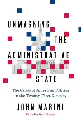 A közigazgatási állam leleplezése: Az amerikai politika válsága a huszonegyedik században - Unmasking the Administrative State: The Crisis of American Politics in the Twenty-First Century