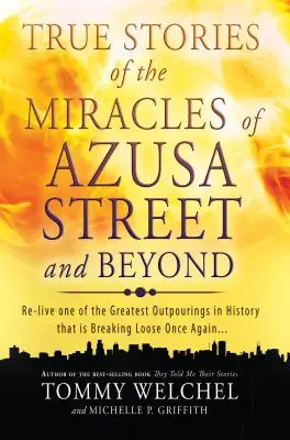 Igaz történetek az Azusa Street-i és azon túli csodákról: Éld újra a történelem egyik legzordabb kiáradását, amely újra elszabadul - True Stories of the Miracles of Azusa Street and Beyond: Re-Live One of the Greastest Outpourings in History That Is Breaking Loose Once Again