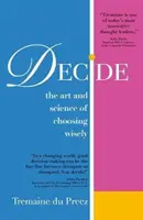 Döntsön: A bölcs választás művészete és tudománya - Decide: The Art and Science of Choosing Wisely