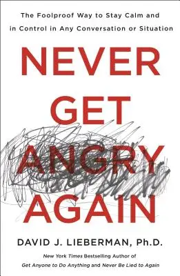 Soha többé ne légy dühös: A bolondbiztos módszer arra, hogy bármilyen beszélgetésben vagy helyzetben nyugodt és irányítható maradj. - Never Get Angry Again: The Foolproof Way to Stay Calm and in Control in Any Conversation or Situation