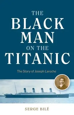 Fekete férfi a Titanicon: Joseph Laroche története (Fekete történelemkönyv, Ajándék nőknek, afroamerikai történelem, és a Titanic olvasóinak) - Black Man on the Titanic: The Story of Joseph Laroche (Book on Black History, Gift for Women, African American History, and for Readers of Titan