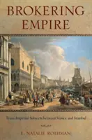 Brokering Empire: Birodalmon túli alanyok Velence és Isztambul között - Brokering Empire: Trans-Imperial Subjects Between Venice and Istanbul