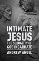 Intim Jézus: A megtestesült Isten szexualitása - Intimate Jesus: The sexuality of God incarnate