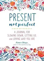 Jelen, nem tökéletes: Napló a lelassuláshoz, az elengedéshez, és ahhoz, hogy szeresd azt, aki vagy. - Present, Not Perfect: A Journal for Slowing Down, Letting Go, and Loving Who You Are