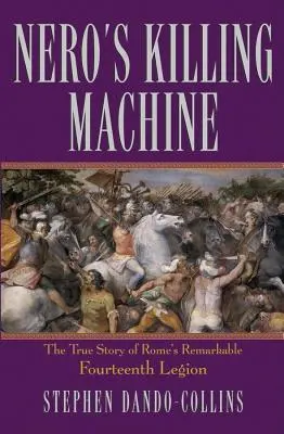 Nero gyilkológépe: Róma figyelemre méltó 14. légiójának igaz története - Nero's Killing Machine: The True Story of Rome's Remarkable 14th Legion