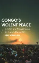 Kongó erőszakos békéje: Konfliktus és küzdelem a nagy afrikai háború óta - Congo's Violent Peace: Conflict and Struggle Since the Great African War