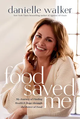 Food Saved Me: Az egészség és a remény megtalálásának útja az ételek erejével. - Food Saved Me: My Journey of Finding Health and Hope Through the Power of Food