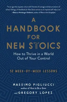 Kézikönyv új sztoikusoknak: Hogyan boldogulj egy olyan világban, amelyet nem tudsz irányítani - 52 hétről hétre szóló lecke - A Handbook for New Stoics: How to Thrive in a World Out of Your Control--52 Week-By-Week Lessons