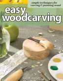 Easy Woodcarving: Egyszerű technikák a fafaragáshoz és -festéshez - Easy Woodcarving: Simple Techniques for Carving & Painting Wood