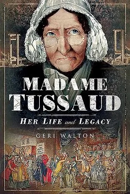 Madame Tussaud: Élet és örökség - Madame Tussaud: Her Life and Legacy
