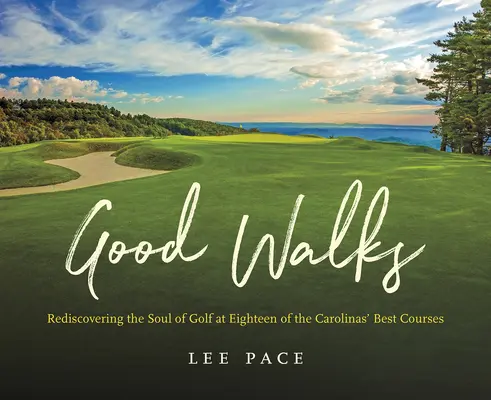 Jó séták: A golf lelkének újrafelfedezése tizennyolc Carolinas legjobb pályáján - Good Walks: Rediscovering the Soul of Golf at Eighteen of the Carolinas' Best Courses