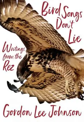 Madárdalok nem hazudnak: Írások a Rezből - Bird Songs Don't Lie: Writings from the Rez