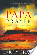 A papa imája: Az ima, amit még soha nem imádkoztál - The Papa Prayer: The Prayer You've Never Prayed