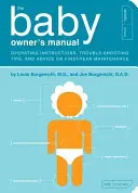 A babatulajdonos kézikönyve: Használati utasítások, hibaelhárítási tippek és tanácsok az első éves karbantartáshoz - The Baby Owner's Manual: Operating Instructions, Trouble-Shooting Tips, and Advice on First-Year Maintenance