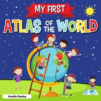 Az első világatlaszom: A világ gyermekatlasza, szórakoztató és tanulságos gyerekkönyv - My First Atlas of The World: Children's Atlas of The World, Fun and Educational Kids Book