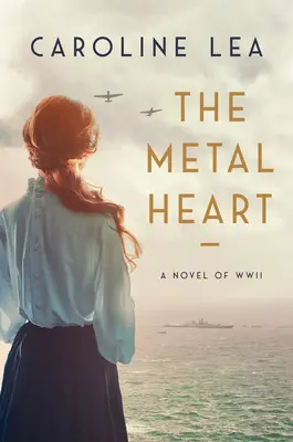 A fémszív: A második világháborús szerelem és bátorság regénye - The Metal Heart: A Novel of Love and Valor in World War II