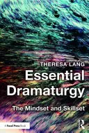 Essential Dramaturgy: A gondolkodásmód és a készségek - Essential Dramaturgy: The Mindset and Skillset