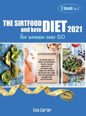 THE SIRTFOOD DIET 2021 és keto diéta 50 év feletti nőknek: A végső útmutató az anyagcsere újraindításához lépésről lépésre és a gyors zsírégetéshez. Get Healthy A - THE SIRTFOOD DIET 2021 and keto diet for women over 50: The ultimate Guide for Reboot Your Metabolism Step-By-Step and Quickly Burn Fat. Get Healthy A