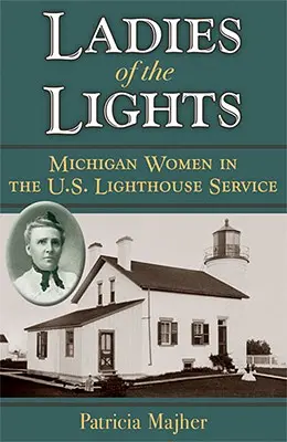 Ladies of the Lights: Michigan-i nők az amerikai világítótorony szolgálatban - Ladies of the Lights: Michigan Women in the U.S. Lighthouse Service