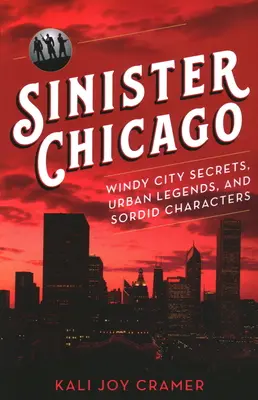 Sinister Chicago: Szeles város titkai, városi legendák és mocskos karakterek - Sinister Chicago: Windy City Secrets, Urban Legends, and Sordid Characters