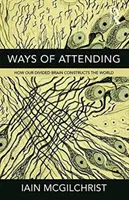 A jelenlét módjai: Hogyan konstruálja megosztott agyunk a világot - Ways of Attending: How our Divided Brain Constructs the World