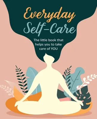 Mindennapi öngondoskodás: The Little Book That Helps You to Take Care of You. - Everyday Self-Care: The Little Book That Helps You to Take Care of You.