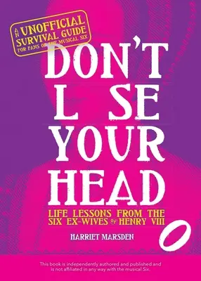 Ne veszítsd el a fejed: Életleckék VIII. Henrik hat volt feleségétől - Don't Lose Your Head: Life Lessons from the Six Ex-Wives of Henry VIII