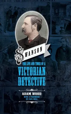 Swanson: Egy viktoriánus detektív élete és kora - Swanson: The Life and Times of a Victorian Detective