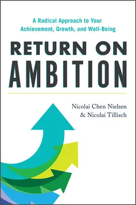 Visszatérés az ambícióra: Radikális megközelítés az eredményességhez, a növekedéshez és a jóléthez - Return on Ambition: A Radical Approach to Your Achievement, Growth, and Well-Being