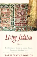 Élő judaizmus: A teljes útmutató a zsidó hithez, hagyományokhoz és gyakorlathoz - Living Judaism: The Complete Guide to Jewish Belief, Tradition, and Practice
