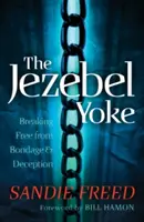 A Jezebel igája: Szabadulás a rabságból és a megtévesztésből - The Jezebel Yoke: Breaking Free from Bondage & Deception