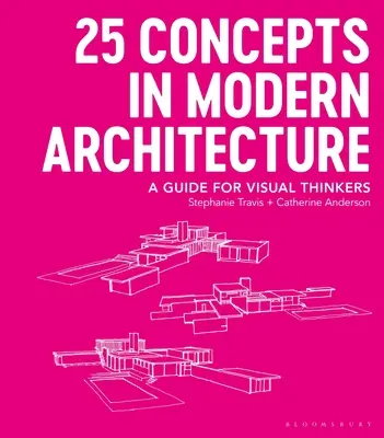 25 koncepció a modern építészetben: Útmutató vizuális gondolkodóknak - 25 Concepts in Modern Architecture: A Guide for Visual Thinkers