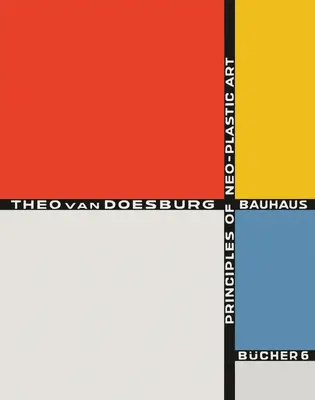 Theo Van Doesburg: A neoplasztikus művészet alapelvei: Bauhausbcher 6 - Theo Van Doesburg: Principles of Neo-Plastic Art: Bauhausbcher 6