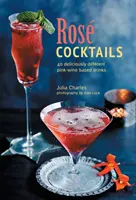 Ros koktélok: 40 ínycsiklandóan különböző rózsaszín-bor alapú italok - Ros Cocktails: 40 Deliciously Different Pink-Wine Based Drinks