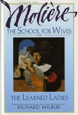 A feleségek és a tanult hölgyek iskolája, Molire: Két komédia elismert fordításban. - The School for Wives and the Learned Ladies, by Molire: Two Comedies in an Acclaimed Translation.