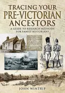 A viktoriánus kor előtti felmenőid felkutatása: Útmutató a kutatási módszerekhez családtörténészek számára - Tracing Your Pre-Victorian Ancestors: A Guide to Research Methods for Family Historians