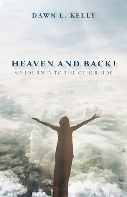 Mennyország és vissza! Utazásom a túlvilágra - Heaven and Back!: My Journey to the Other Side