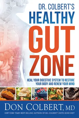 Dr. Colbert egészséges bélrendszeri zónája: Gyógyítsa meg emésztőrendszerét, hogy helyreállítsa testét és megújítsa elméjét! - Dr. Colbert's Healthy Gut Zone: Heal Your Digestive System to Restore Your Body and Renew Your Mind