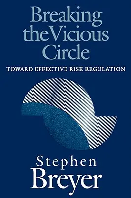 Megszakítva az ördögi kört: A hatékony kockázatszabályozás felé - Breaking the Vicious Circle: Toward Effective Risk Regulation