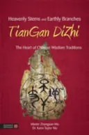 Égi szárak és földi ágak - Tiangan Dizhi: A kínai bölcsesség hagyományainak szíve - Heavenly Stems and Earthly Branches - Tiangan Dizhi: The Heart of Chinese Wisdom Traditions